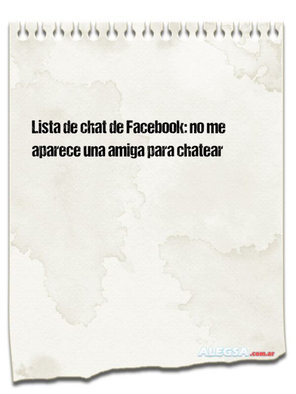 Lista de chat de Facebook: no me aparece una amiga para chatear