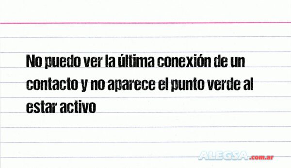 No puedo ver la última conexión de un contacto y no aparece el punto verde al estar activo