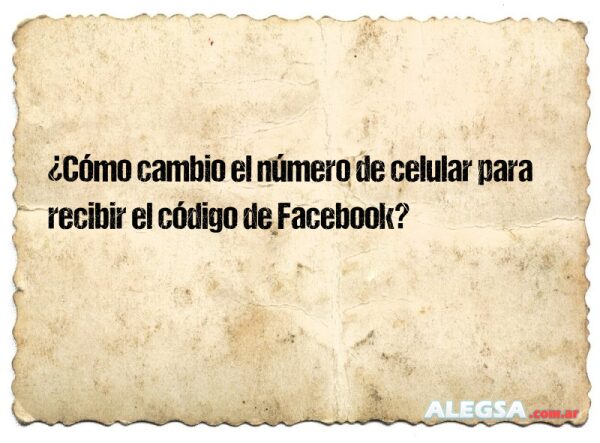 ¿Cómo cambio el número de celular para recibir el código de Facebook?