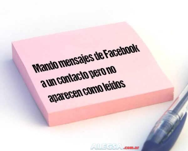 Mando mensajes de Facebook a un contacto pero no aparecen como leídos