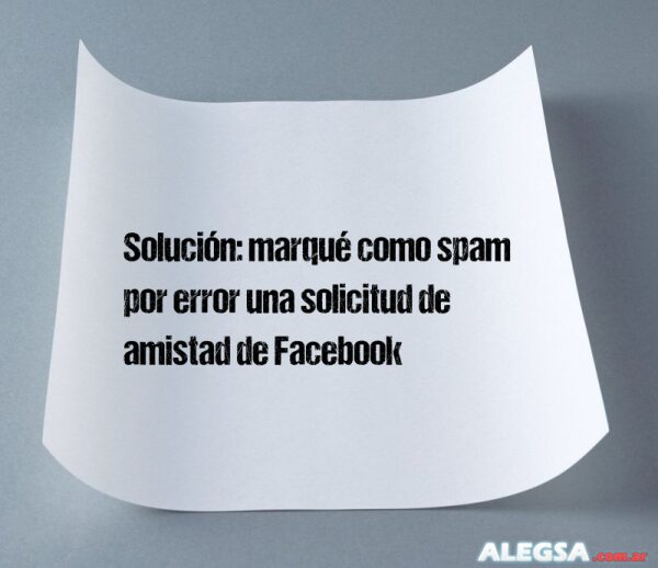 Solución: marqué como spam por error una solicitud de amistad de Facebook