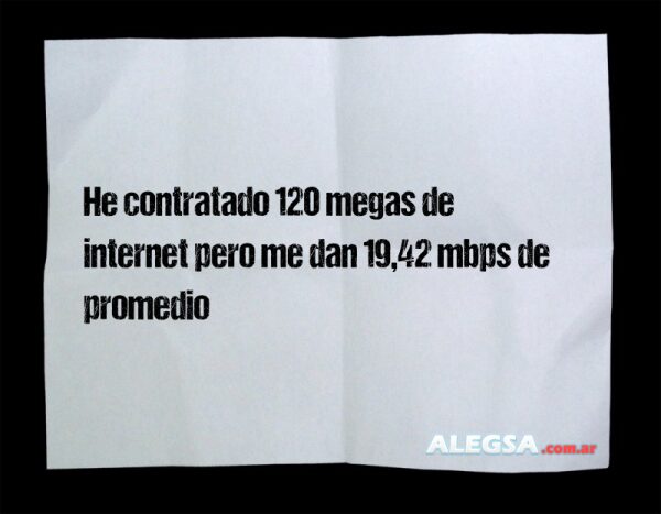He contratado 120 megas de internet pero me dan 19,42 mbps de promedio