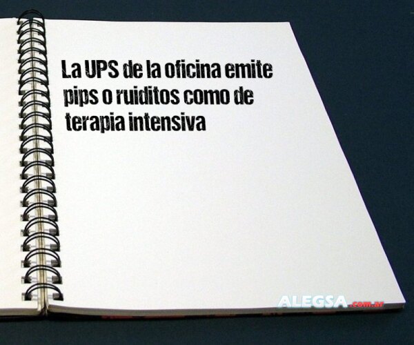 La UPS de la oficina emite pips o ruiditos como de terapia intensiva
