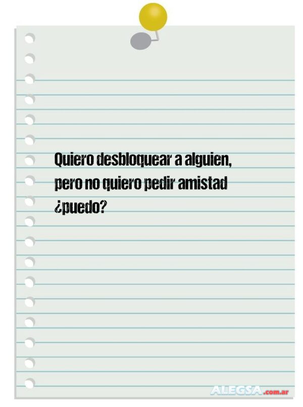 Quiero desbloquear a alguien, pero no quiero pedir amistad ¿puedo?