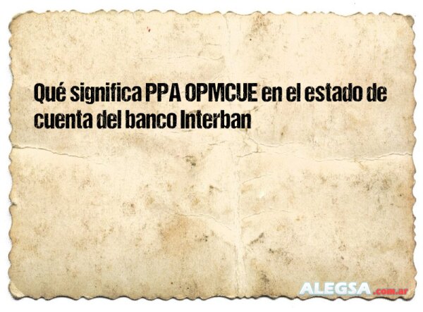 Qué significa PPA OPMCUE en el estado de cuenta del banco Interban