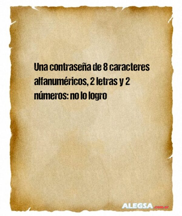 Una contraseña de 8 caracteres alfanuméricos, 2 letras y 2 números: no lo logro