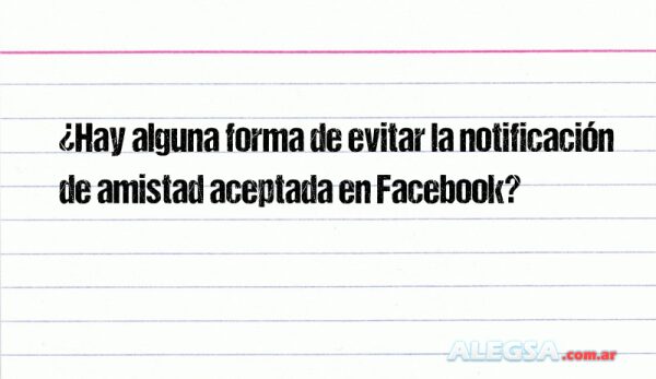 ¿Hay alguna forma de evitar la notificación de amistad aceptada en Facebook?