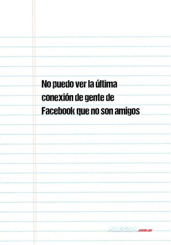 No puedo ver la última conexión de gente de Facebook que no son amigos