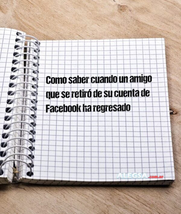 Como saber cuando un amigo que se retiró de su cuenta de Facebook ha regresado