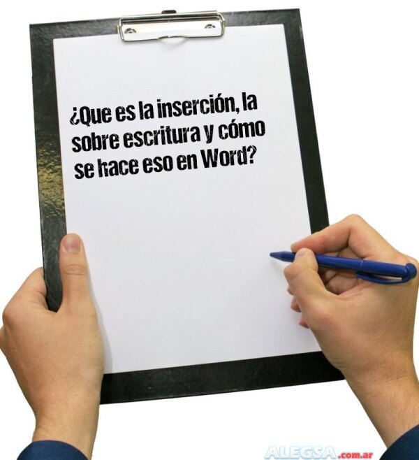 ¿Que es la inserción, la sobre escritura y cómo se hace eso en Word?