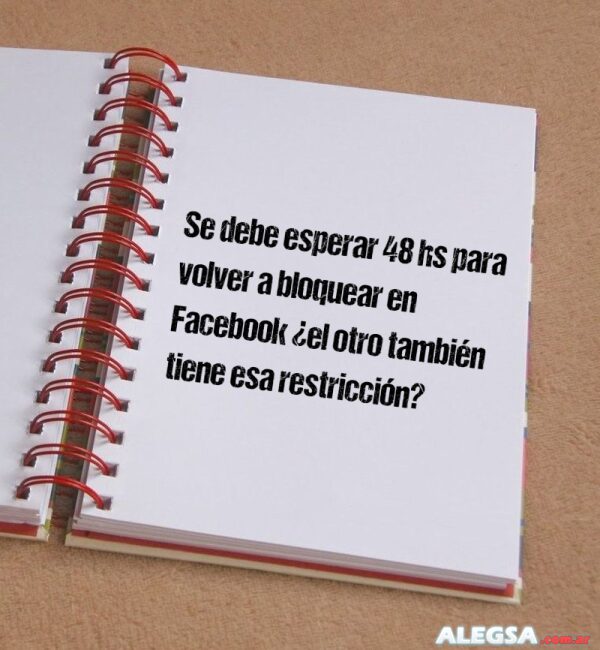 Se debe esperar 48 hs para volver a bloquear en Facebook ¿el otro también tiene esa restricción?