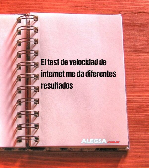 El test de velocidad de internet me da diferentes resultados