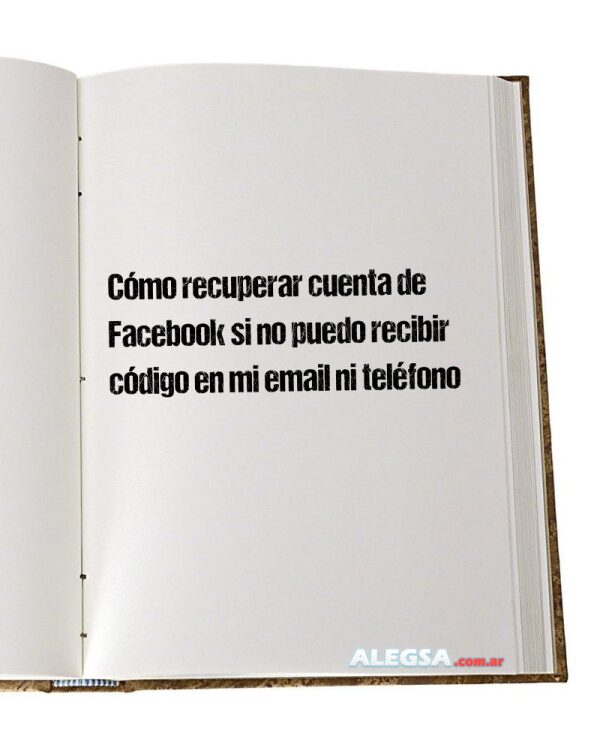 Cómo recuperar cuenta de Facebook si no puedo recibir código en mi email ni teléfono