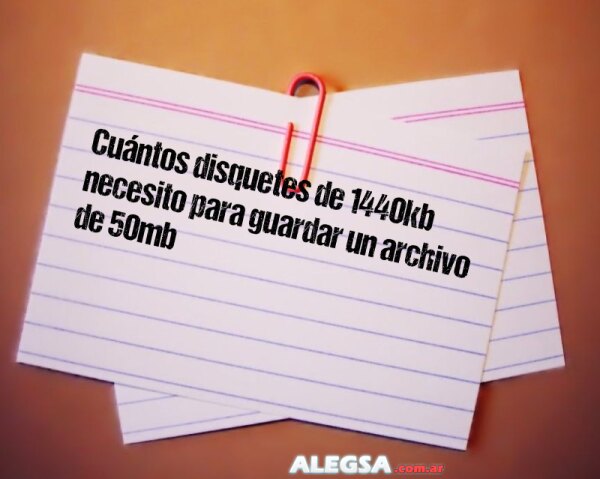 Cuántos disquetes de 1440kb necesito para guardar un archivo de 50mb