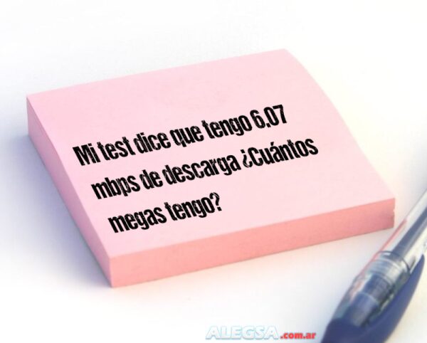 Mi test dice que tengo 6.07 mbps de descarga ¿Cuántos megas tengo?