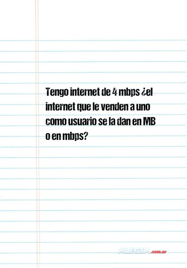 Tengo internet de 4 mbps ¿el internet que le venden a uno como usuario  se la dan en MB o en mbps?