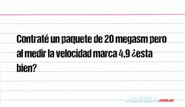 Contraté un paquete de 20 megasm pero al medir la velocidad marca 4.9 ¿esta bien?