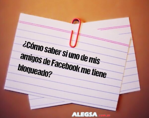 ¿Cómo saber si uno de mis amigos de Facebook me tiene bloqueado?