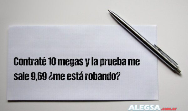 Contraté 10 megas y la prueba me sale 9,69 ¿me está robando?