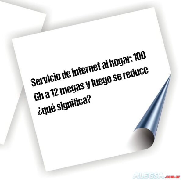 Servicio de internet al hogar: 100 Gb a 12 megas y luego se reduce ¿qué significa?