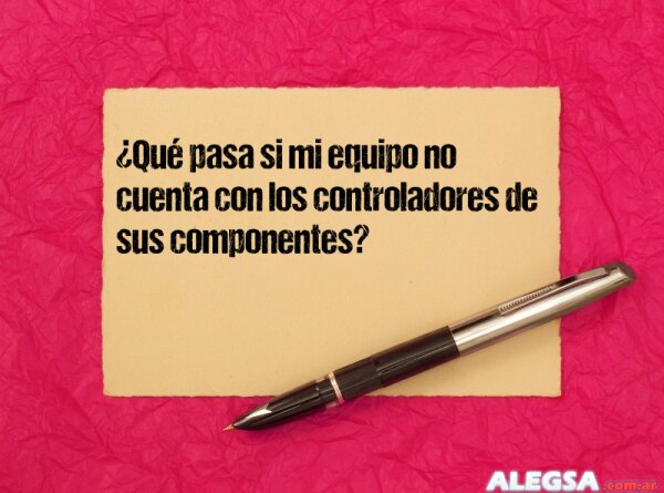 ¿Qué pasa si mi equipo no cuenta con los controladores de sus componentes?