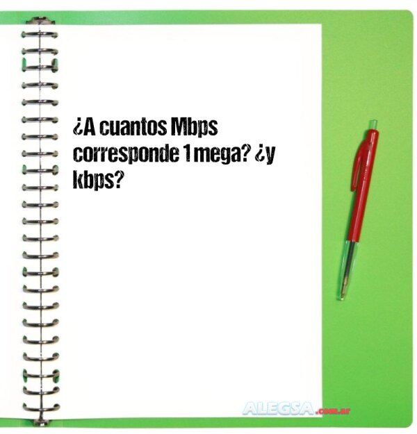 ¿A cuantos Mbps corresponde 1 mega? ¿y kbps?