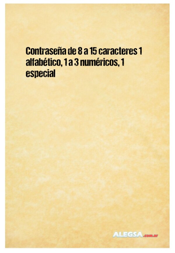 Contraseña de 8 a 15 caracteres 1 alfabético, 1 a 3 numéricos, 1 especial