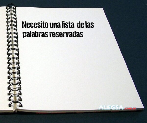 Necesito una lista  de las palabras reservadas