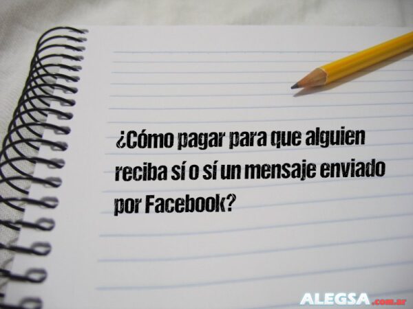 ¿Cómo pagar para que alguien reciba sí o sí un mensaje enviado por Facebook?