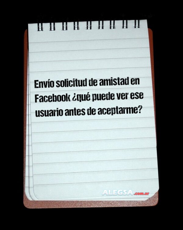 Envío solicitud de amistad en Facebook ¿qué puede ver ese usuario antes de aceptarme?
