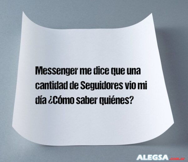 Messenger me dice que una cantidad de Seguidores vio mi día ¿Cómo saber quiénes?