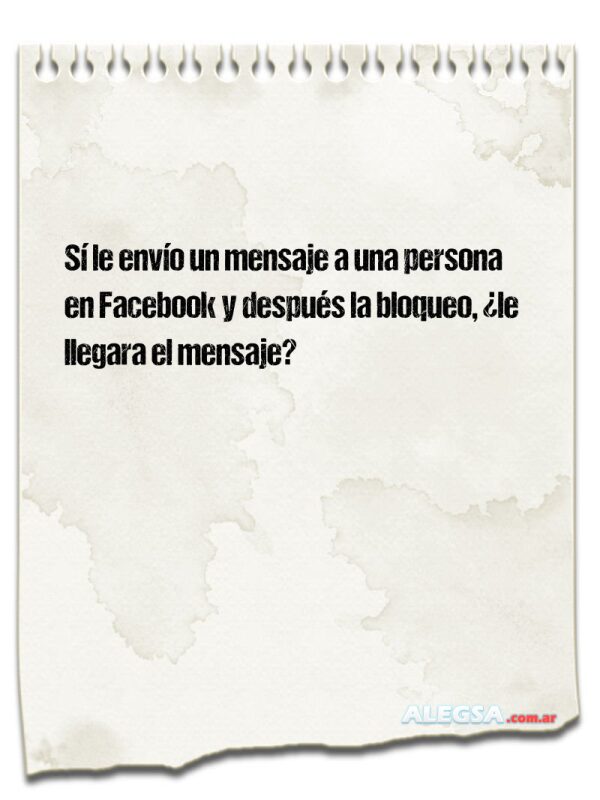 Sí le envío un mensaje a una persona en Facebook y después la bloqueo, ¿le llegara el mensaje?