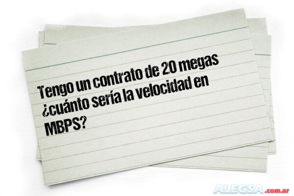 Tengo un contrato de 20 megas ¿cuánto sería la velocidad en MBPS?