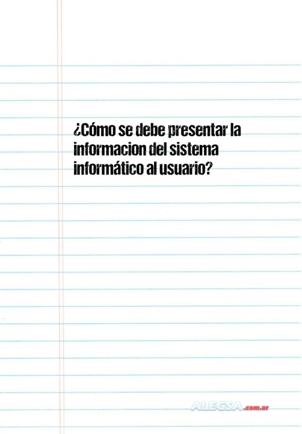 ¿Cómo se debe presentar la informacion del sistema informático al usuario?