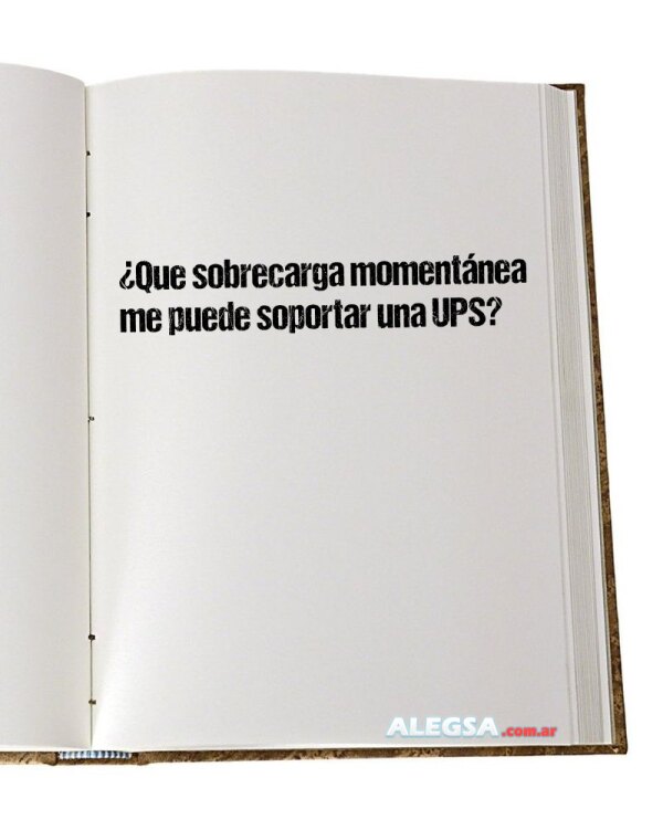 ¿Que sobrecarga momentánea me puede soportar una UPS?