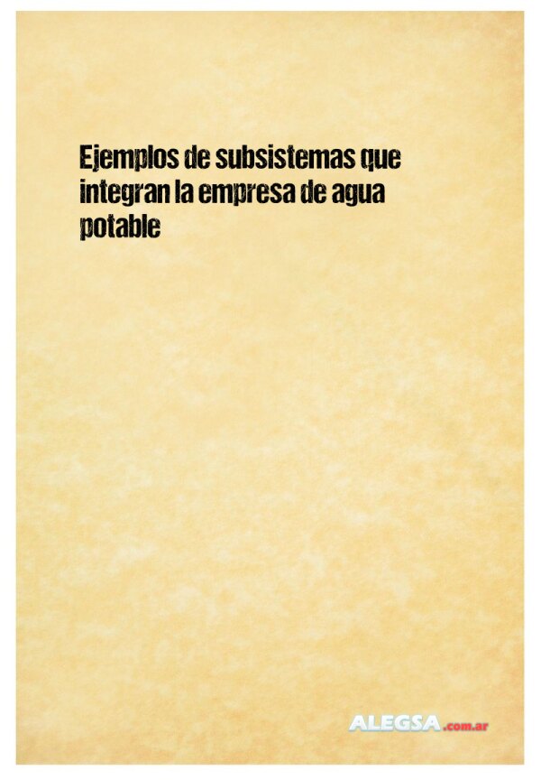 Ejemplos de subsistemas que integran la empresa de agua potable