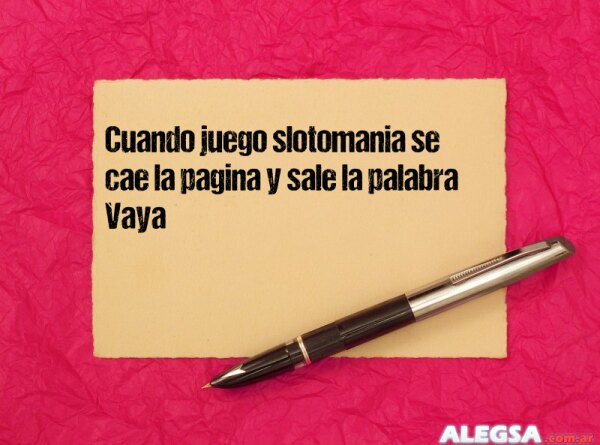 Cuando juego slotomania se cae la pagina y sale la palabra Vaya