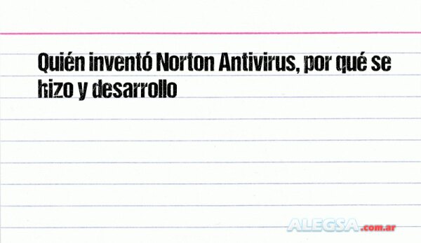 Quién inventó Norton Antivirus, por qué se hizo y desarrollo