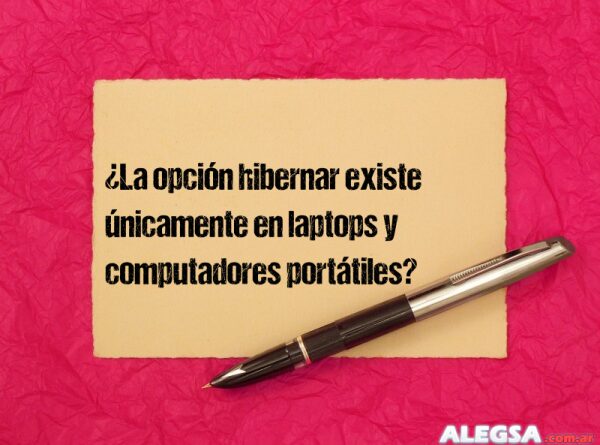 ¿La opción hibernar existe únicamente en laptops y computadores portátiles?
