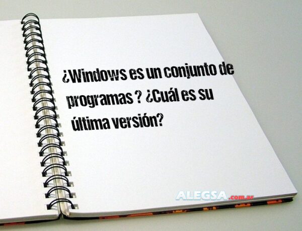 ¿Windows es un conjunto de programas ? ¿Cuál es su última versión?