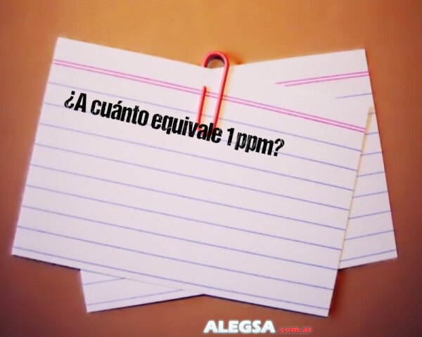 ¿A cuánto equivale 1 ppm?