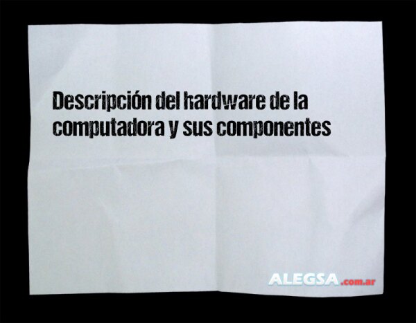 Descripción del hardware de la computadora y sus componentes