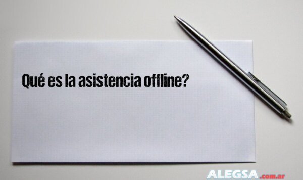 Qué es la asistencia offline?