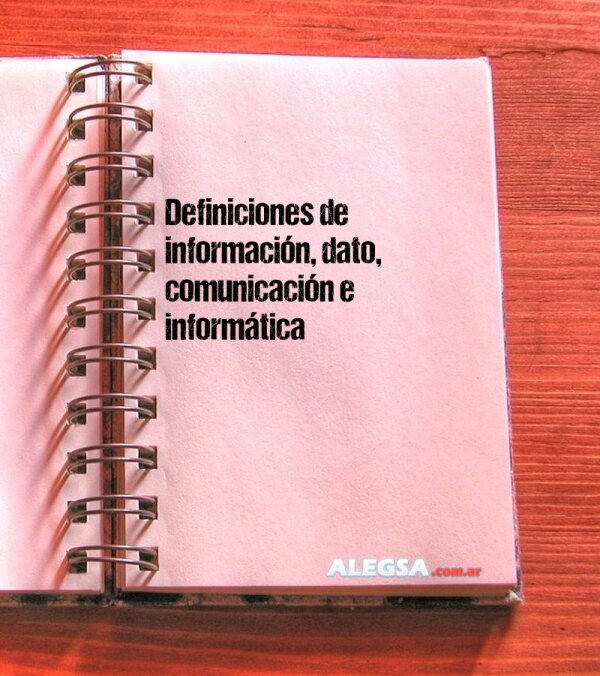 Definiciones de información, dato, comunicación e informática