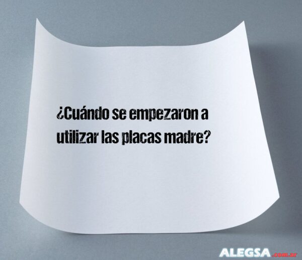 ¿Cuándo se empezaron a utilizar las placas madre?