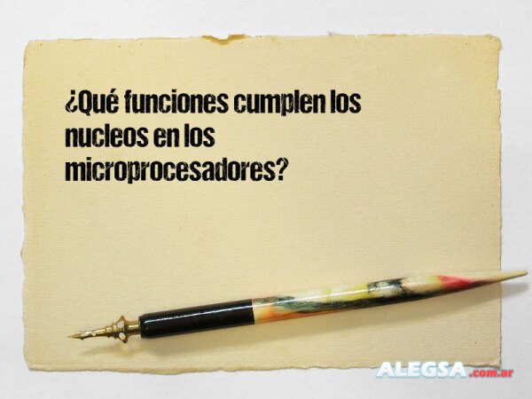 ¿Qué funciones cumplen los nucleos en los microprocesadores?