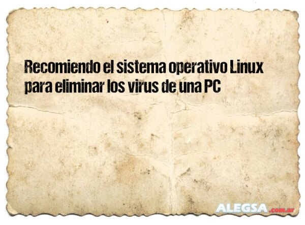 Recomiendo el sistema operativo Linux para eliminar los virus de una PC