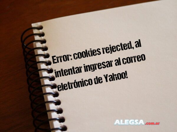 Error: cookies rejected, al intentar ingresar al correo eletrónico de Yahoo!