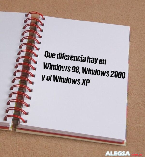 Que diferencia hay en Windows 98, Windows 2000 y el Windows XP