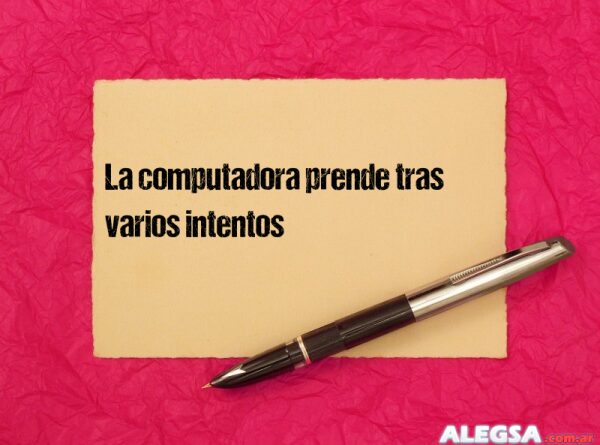 La computadora prende tras varios intentos